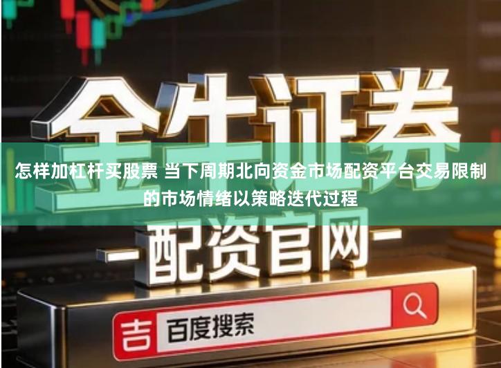 怎样加杠杆买股票 当下周期北向资金市场配资平台交易限制的市场情绪以策略迭代过程