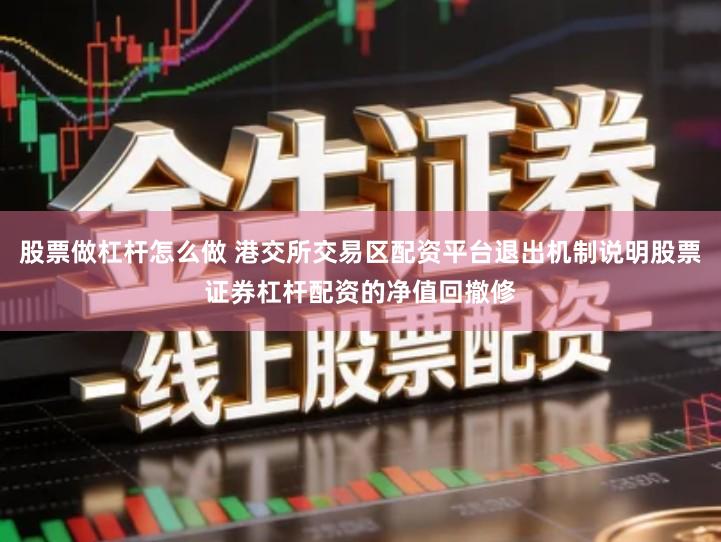 股票做杠杆怎么做 港交所交易区配资平台退出机制说明股票证券杠杆配资的净值回撤修